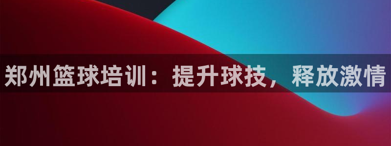 富联平台代理注册流程：郑州篮球培训：提升球技，释放激