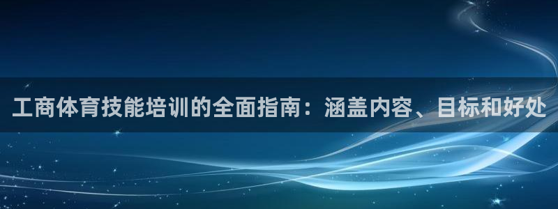 富联平台搜搜 5o69I7：工商体育技能培训的全面指