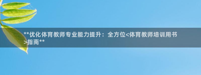 富联平台非7O777：**优化体育教师专业能力提升：